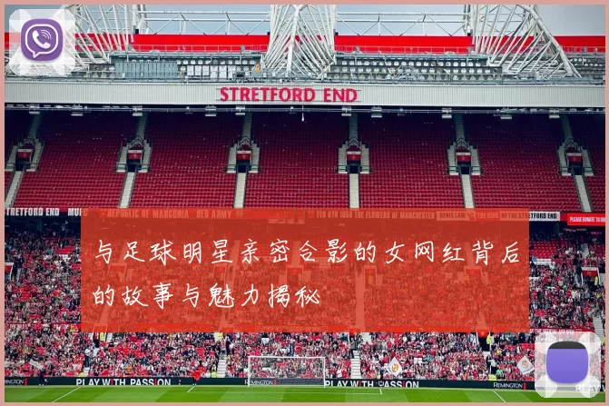 与足球明星亲密合影的女网红背后的故事与魅力揭秘