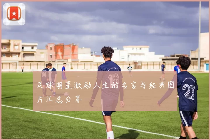 足球明星激励人生的名言与经典图片汇总分享