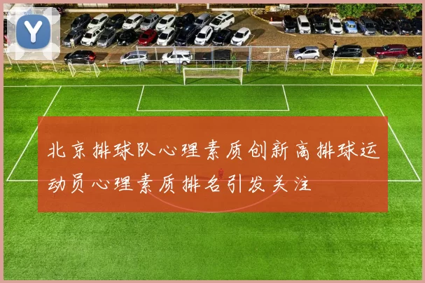 北京排球队心理素质创新高排球运动员心理素质排名引发关注