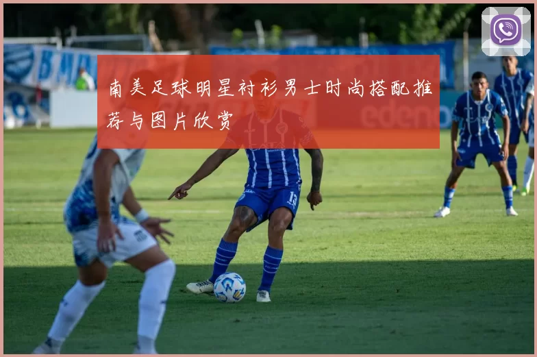 南美足球明星衬衫男士时尚搭配推荐与图片欣赏