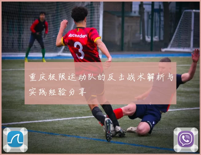 重庆极限运动队的反击战术解析与实践经验分享