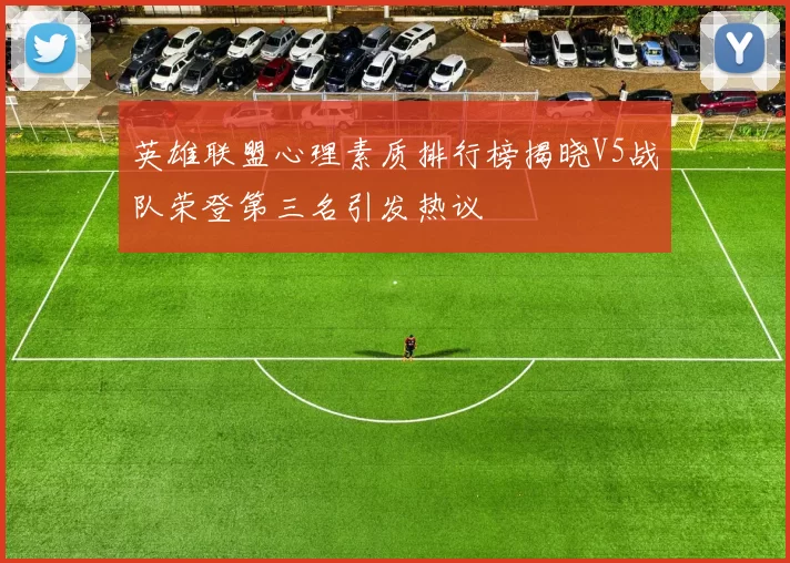 英雄联盟心理素质排行榜揭晓V5战队荣登第三名引发热议