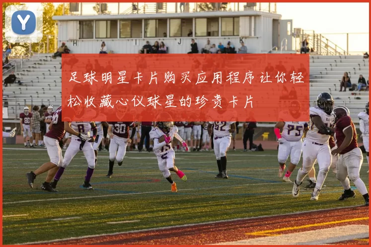 足球明星卡片购买应用程序让你轻松收藏心仪球星的珍贵卡片