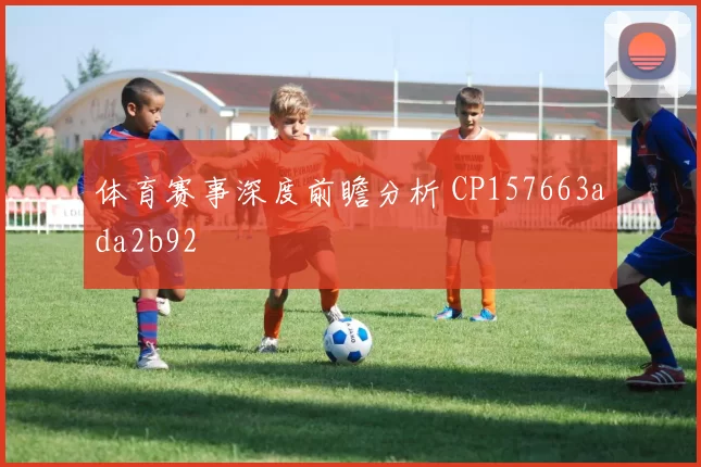 体育赛事深度前瞻分析 CP157663ada2b92