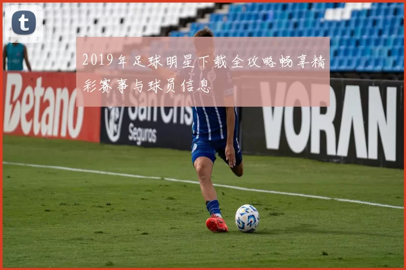 2019年足球明星下载全攻略畅享精彩赛事与球员信息