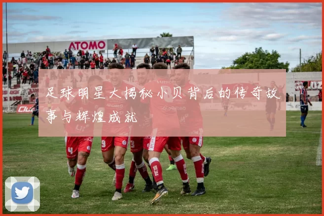 足球明星大揭秘小贝背后的传奇故事与辉煌成就