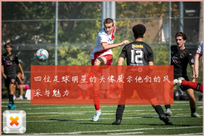 四位足球明星的头像展示他们的风采与魅力