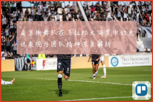 南京街舞队在马拉松大满贯中的意识表现与团队精神深度解析