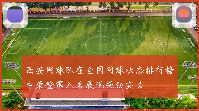 西安网球队在全国网球状态排行榜中荣登第八名展现强劲实力