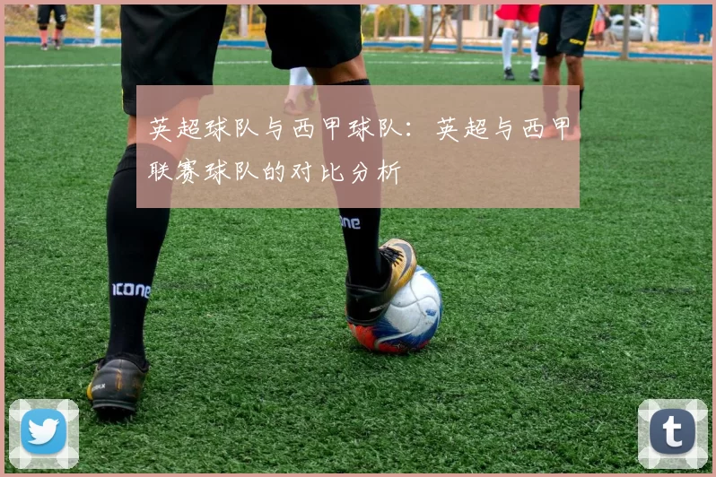 英超球队与西甲球队：英超与西甲联赛球队的对比分析